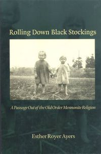 Cover image for Rolling Down Black Stockings: A Passage Out of the Old Order Mennonite Religion