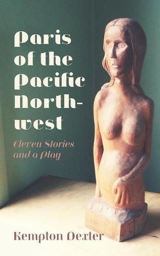 Cover image for Paris of the Pacific Northwest: Eleven Stories and a Play