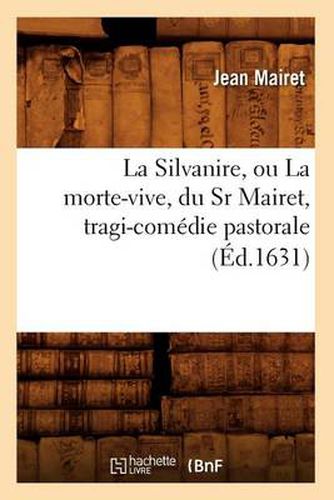 La Silvanire, Ou La Morte-Vive, Du Sr Mairet, Tragi-Comedie Pastorale (Ed.1631)