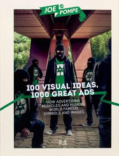 Cover image for 100 Visual Ideas, 1000 Great Ads: How Advertising Recycles and Hijacks World Famous Symbols and Images