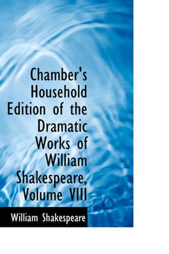 Cover image for Chamber's Household Edition of the Dramatic Works of William Shakespeare, Volume VIII