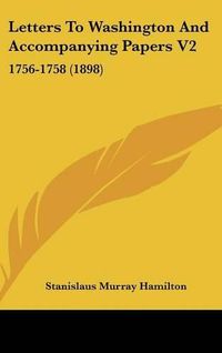 Cover image for Letters to Washington and Accompanying Papers V2: 1756-1758 (1898)