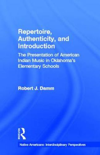 Cover image for Repertoire, Authenticity and Introduction: The Presentation of American Indian Music in Oklahoma's Elementary Schools