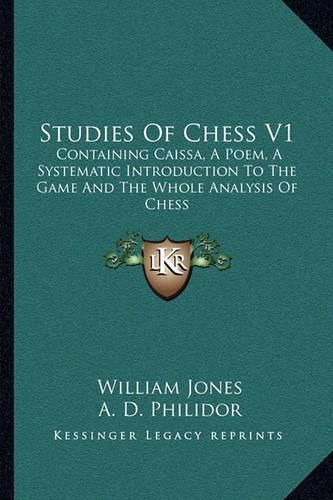 Cover image for Studies of Chess V1: Containing Caissa, a Poem, a Systematic Introduction to the Game and the Whole Analysis of Chess