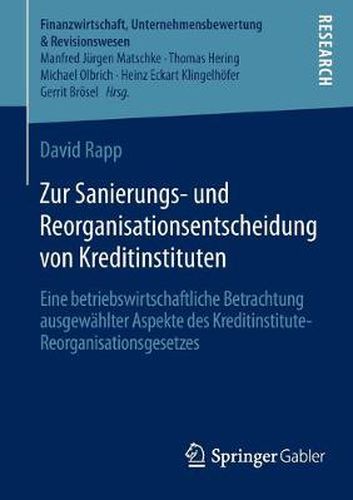 Cover image for Zur Sanierungs- Und Reorganisationsentscheidung Von Kreditinstituten: Eine Betriebswirtschaftliche Betrachtung Ausgewahlter Aspekte Des Kreditinstitute-Reorganisationsgesetzes