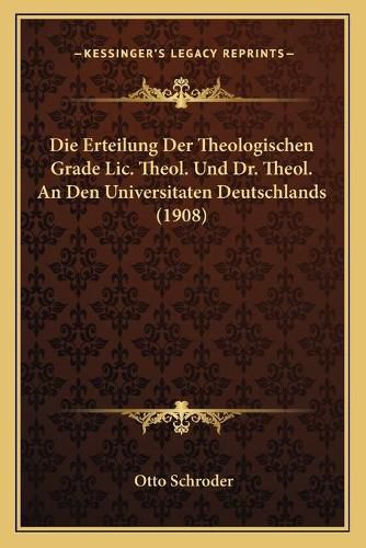 Cover image for Die Erteilung Der Theologischen Grade LIC. Theol. Und Dr. Theol. an Den Universitaten Deutschlands (1908)