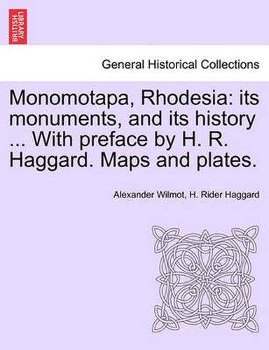 Cover image for Monomotapa, Rhodesia: Its Monuments, and Its History ... with Preface by H. R. Haggard. Maps and Plates.