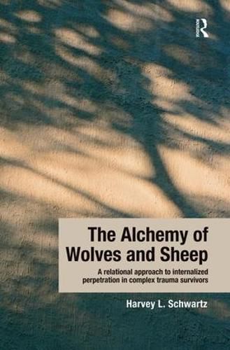 Cover image for The Alchemy of Wolves and Sheep: A relational approach to internalized perpetration in complex trauma survivors