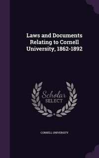 Cover image for Laws and Documents Relating to Cornell University, 1862-1892