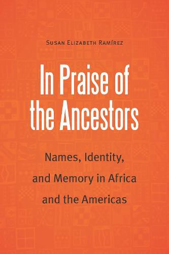 In Praise of the Ancestors: Names, Identity, and Memory in Africa and the Americas