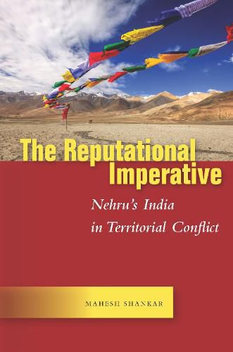 Cover image for The Reputational Imperative: Nehru's India in Territorial Conflict