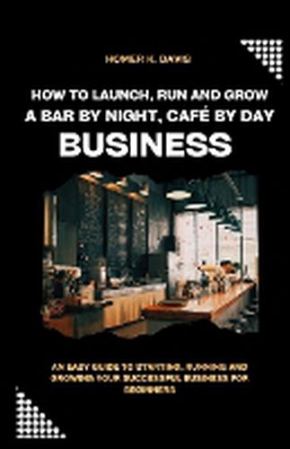 How To Launch, Run and Grow A Bar by Night, Caf? By Day Business
