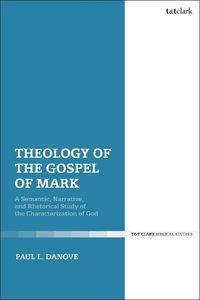 Cover image for Theology of the Gospel of Mark: A Semantic, Narrative, and Rhetorical Study of the Characterization of God