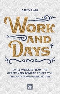 Cover image for Work and Days: Daily wisdom from the Greeks and Romans to get you through your working day