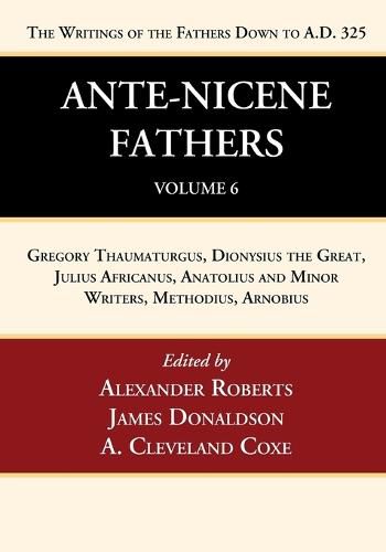 Ante-Nicene Fathers: Translations of the Writings of the Fathers Down to A.D. 325, Volume 6