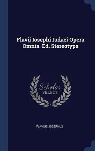 Cover image for Flavii Iosephi Iudaei Opera Omnia. Ed. Stereotypa