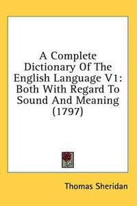 Cover image for A Complete Dictionary of the English Language V1: Both with Regard to Sound and Meaning (1797)