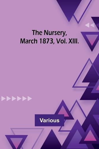 Cover image for The Nursery, March 1873, Vol. XIII.