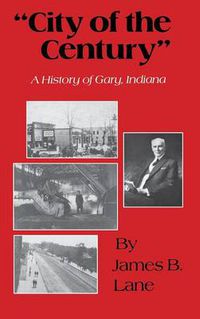 Cover image for City of the Century: A History of Gary, Indiana