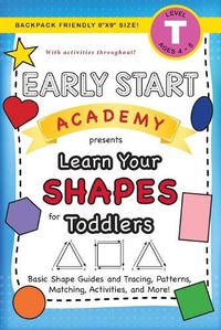 Cover image for Early Start Academy, Learn Your Shapes for Toddlers: (Ages 3-4) Basic Shape Guides and Tracing, Patterns, Matching, Activities, and More! (Backpack Friendly 6x9 Size)