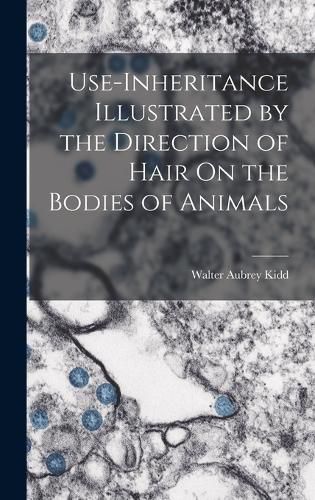 Cover image for Use-Inheritance Illustrated by the Direction of Hair On the Bodies of Animals