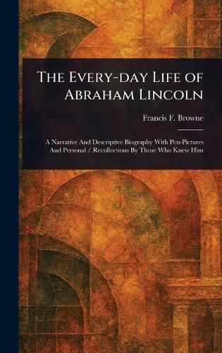 Cover image for The Every-day Life of Abraham Lincoln
