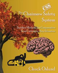 Cover image for The Chainsaw Safety System: Surefire Methods for Cooperative Tree Cutting in Any Situation