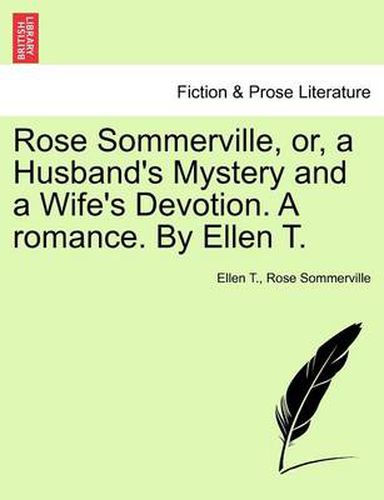 Cover image for Rose Sommerville, Or, a Husband's Mystery and a Wife's Devotion. a Romance. by Ellen T.