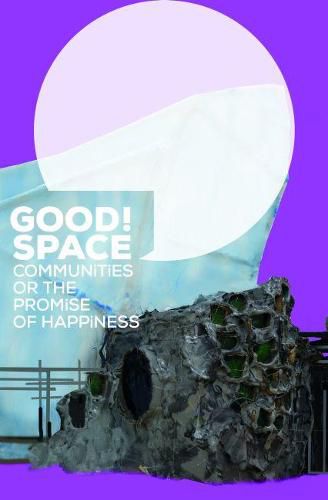 Good Space! Communities or the Promise of Happiness