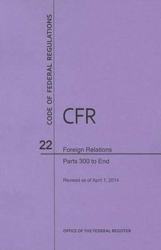 Code of Federal Regulations Title 22, Foreign Relations, Parts 300-End, 2014