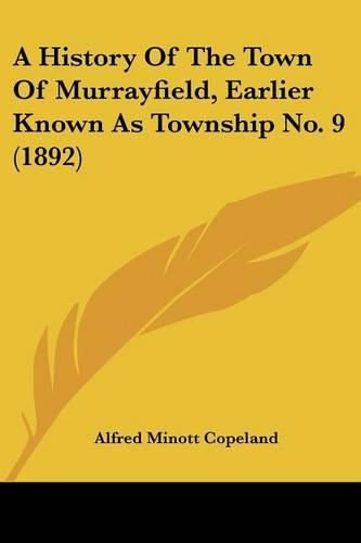 Cover image for A History of the Town of Murrayfield, Earlier Known as Township No. 9 (1892)