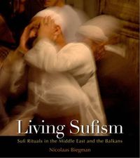 Cover image for Living Sufism: Sufi Rituals in the Middle East and the Balkans