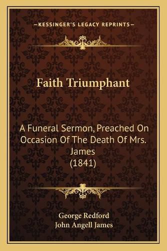 Faith Triumphant: A Funeral Sermon, Preached on Occasion of the Death of Mrs. James (1841)