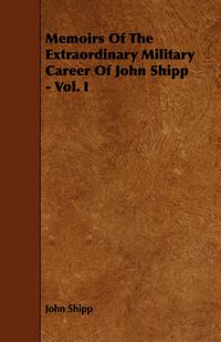 Cover image for Memoirs of the Extraordinary Military Career of John Shipp - Vol. I