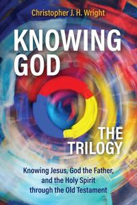 Cover image for Knowing God - The Trilogy: Knowing Jesus, God the Father, and the Holy Spirit through the Old Testament