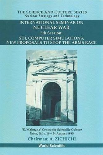 Cover image for Sdi, Computer Simulations, New Proposals To Stop The Arms Race - Proceedings Of The 5th International Seminar On Nuclear War