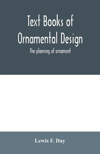 Cover image for Text Books of Ornamental Design; The planning of ornament