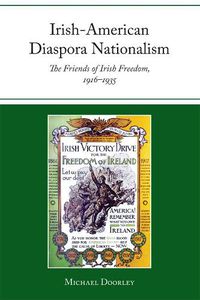 Cover image for Irish-American Diaspora Nationalism: The Friends of Irish Freedom, 1916-1935