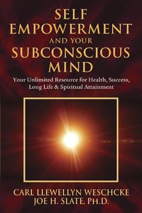 Cover image for Self-Empowerment and Your Subconscious Mind: Your Unlimited Resource for Health, Success, Long Life and Spiritual Attainment