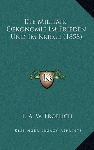 Cover image for Die Militair-Oekonomie Im Frieden Und Im Kriege (1858)