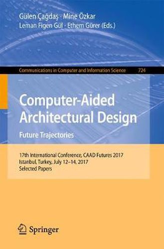 Cover image for Computer-Aided Architectural Design. Future Trajectories: 17th International Conference, CAAD Futures 2017, Istanbul, Turkey, July 12-14, 2017, Selected Papers