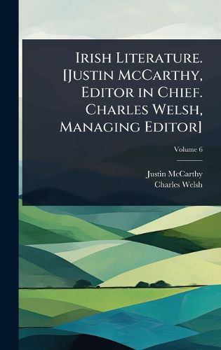 Cover image for Irish Literature. [Justin McCarthy, Editor in Chief. Charles Welsh, Managing Editor]