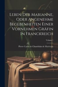 Cover image for Leben Der Marianne, Oder Angenehme Begebenheiten Einer Vornehmen Graefin In Franckreich; Volume 1