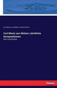 Cover image for Carl Maria von Webers samtliche Kompositionen: Der Freischutze