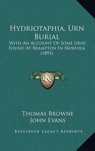 Hydriotaphia, Urn Burial: With an Account of Some Urns Found at Brampton in Norfolk (1893)