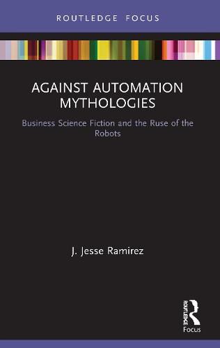 Cover image for Against Automation Mythologies: Business Science Fiction and the Ruse of the Robots