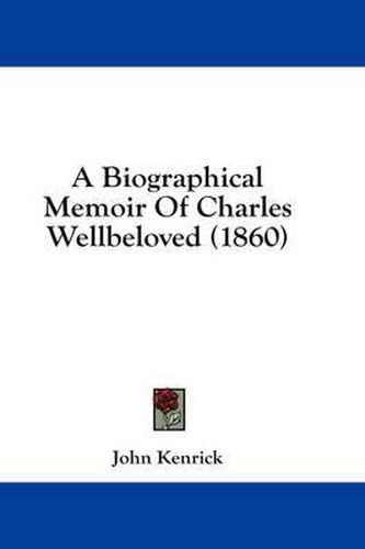 Cover image for A Biographical Memoir of Charles Wellbeloved (1860)
