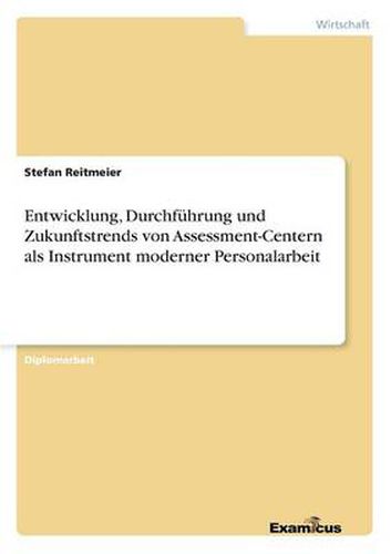 Cover image for Entwicklung, Durchfuhrung und Zukunftstrends von Assessment-Centern als Instrument moderner Personalarbeit