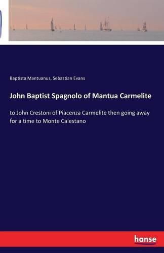 John Baptist Spagnolo of Mantua Carmelite: to John Crestoni of Piacenza Carmelite then going away for a time to Monte Calestano