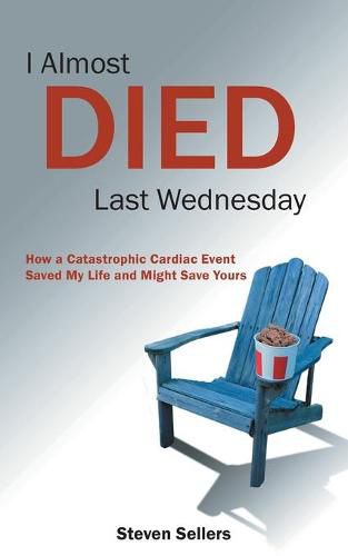 Cover image for I Almost Died Last Wednesday: How a Catastrophic Cardiac Event Saved My Life and Might Save Yours